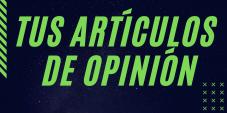 En este espacio se publicarán los artículos de opinión de nuestros compañeros y lectores, que no falten al respeto y que nos hagáis llegar por cualquier medio o red social.