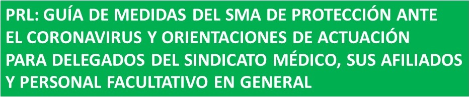 PRL: GUÍA DEL SMA DE MEDIDAS DE PROTECCIÓN ANTE EL CORONAVIRUS Y ORIENTACIONES DE ACTUACIÓN PARA DELEGADOS DEL SINDICATO MÉDICO, SUS AFILIADOS Y PERSONAL FACULTATIVO EN GENERAL FACULTATIVO EN GENERAL 